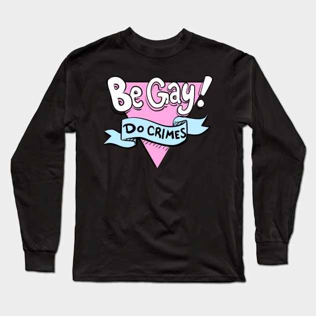 Be Gay, Do Crimes Long Sleeve T-Shirt by sophielabelle